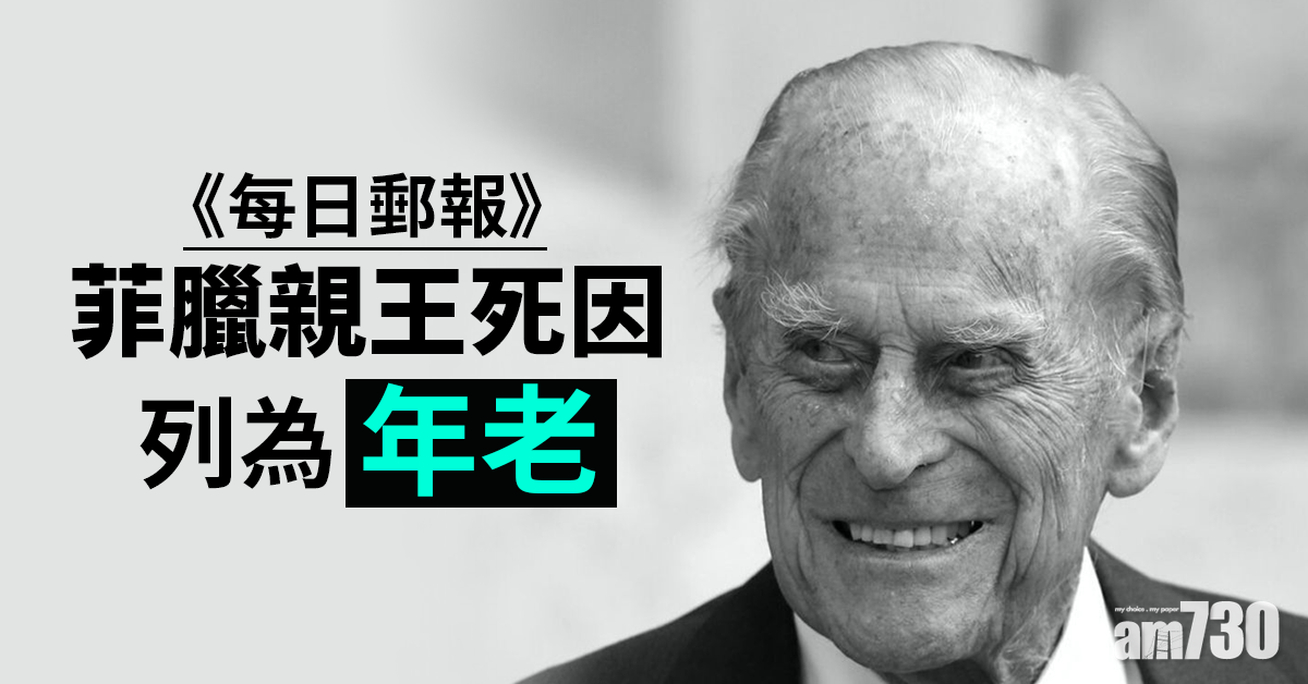 英國王室｜英媒：菲臘親王死因列為「年老」