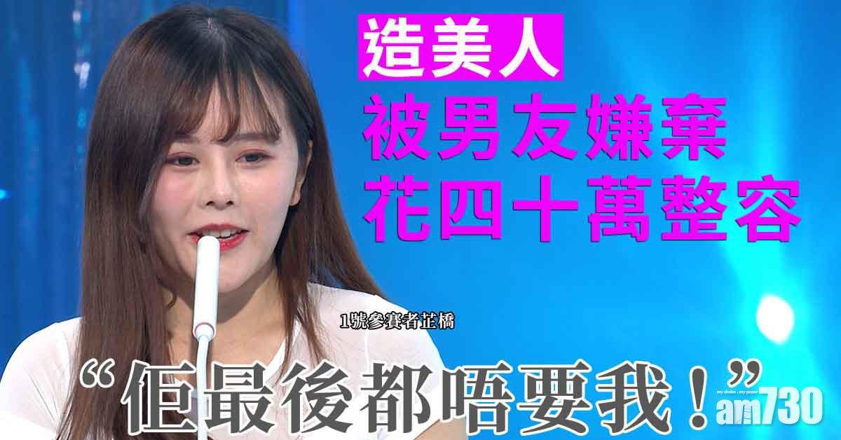 造美人｜被男友嫌棄花40萬整容 參賽者芷橋崩潰：教我點樣愛自己