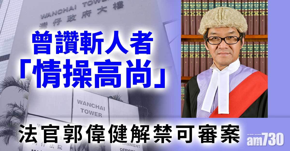 修例風波｜曾讚斬人者「情操高尚」　法官郭偉健獲「解禁」