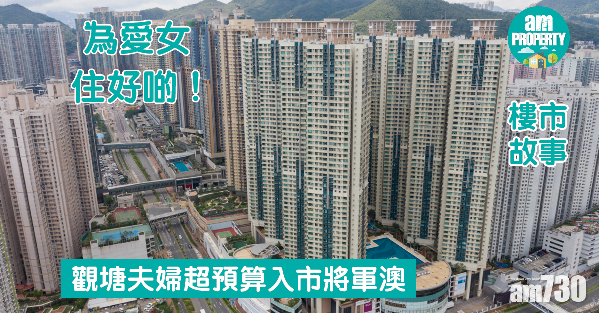 樓市故事｜為愛女住好啲！觀塘夫婦超預算入市將軍澳