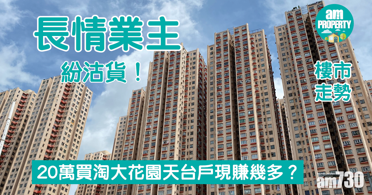 樓市走勢｜長情業主紛沽貨！20萬買淘大花園天台戶現賺幾多？