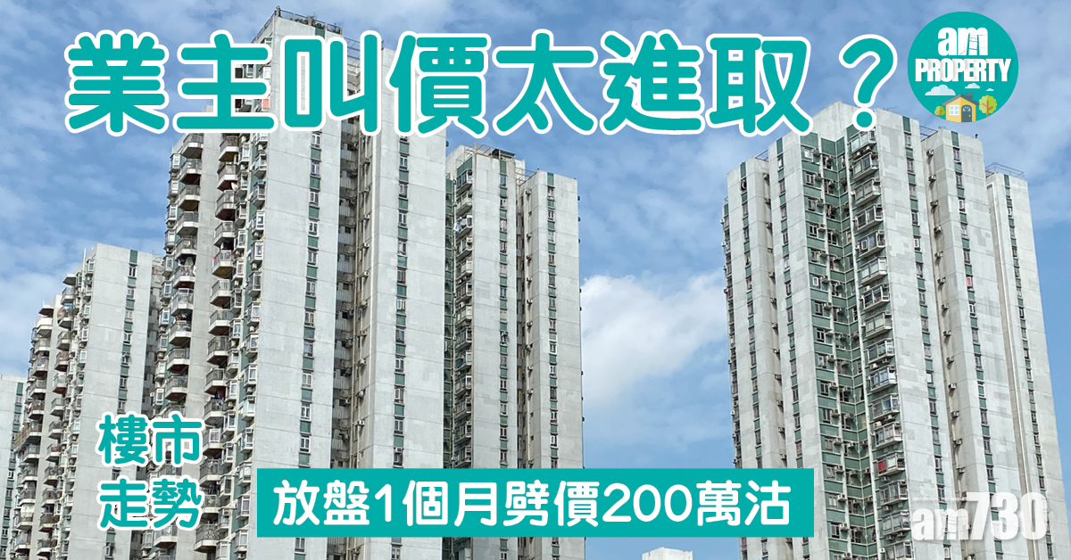 樓市走勢｜業主叫價太進取？放盤1個月劈價200萬沽