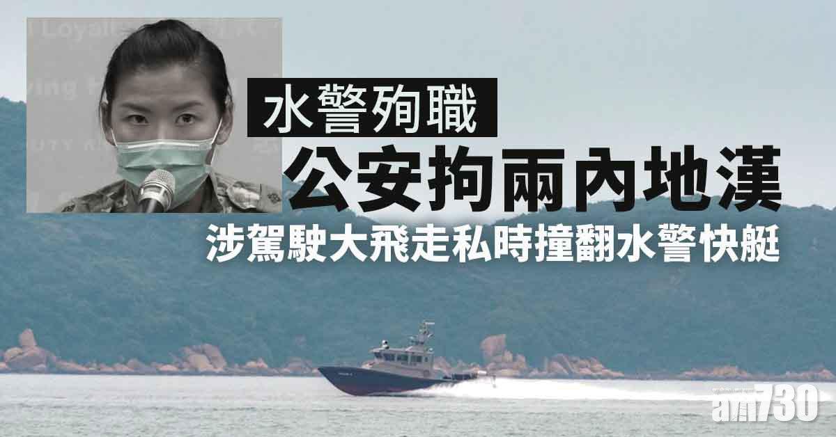 水警殉職｜公安拘兩內地漢　涉駕駛大飛走私凍肉時撞翻水警快艇