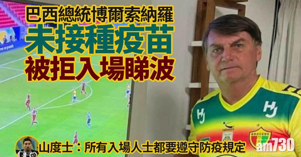 總統都無情講｜博爾索納羅呻未接種疫苗被拒入場睇波