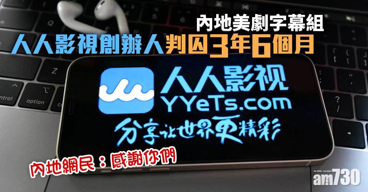 打擊盜版｜人人影視字幕組創辦人判囚3年6個月