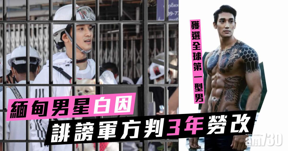 緬甸局勢︱獲選全球第一型男　男星白因誹謗軍方判3年勞改