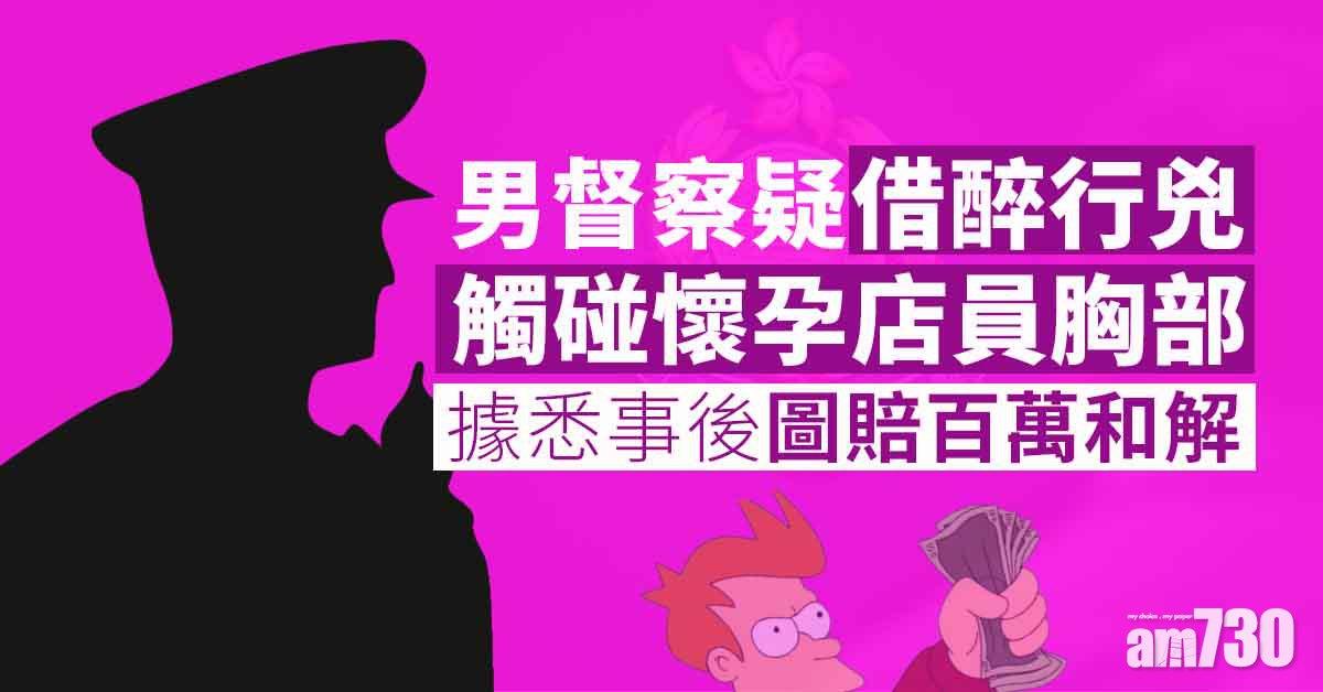 涉帶醉非禮懷孕店員胸部　男督察據悉事後圖賠百萬和解被控 (更新)